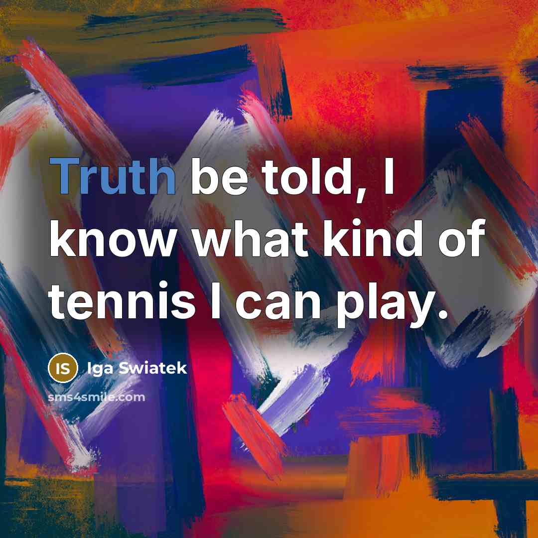 “Truth be told, I know what kind of tennis I…” quote by Iga Swiatek