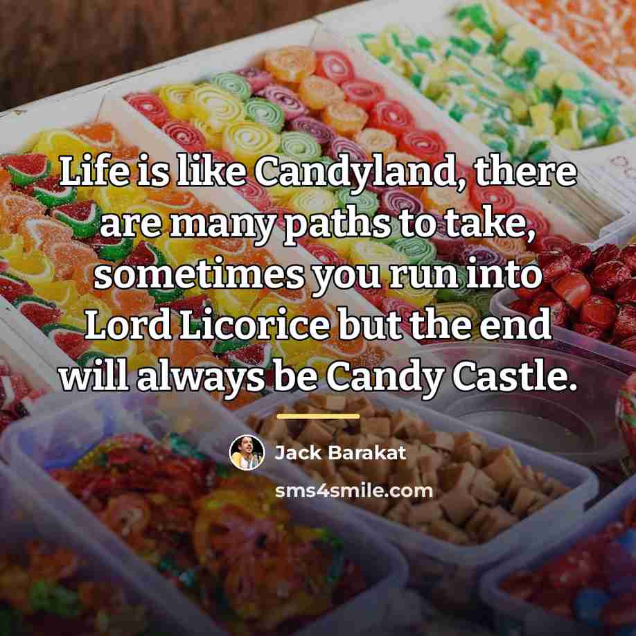 “Life is like Candyland, there are many paths to take,…” quote by Jack Barakat
