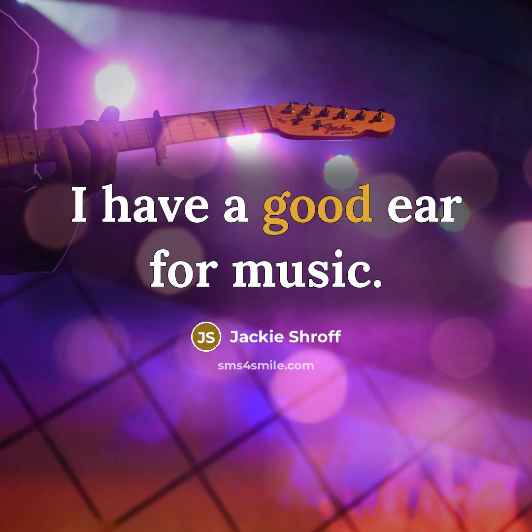 “I have a good ear for music.…” quote by Jackie Shroff