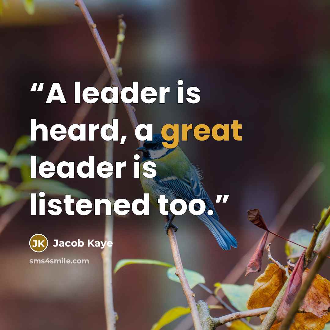 “A leader is heard, a great leader is listened too.” quote by Jacob Kaye