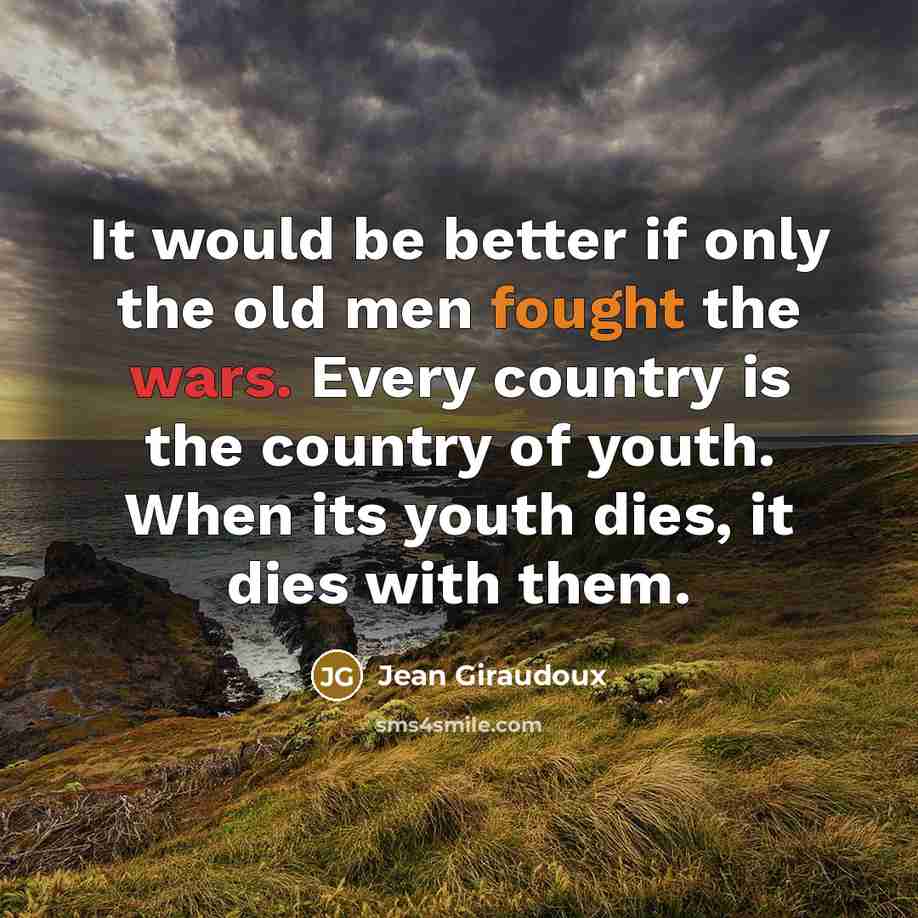 “It would be better if only the old men fought…” quote by Jean Giraudoux
