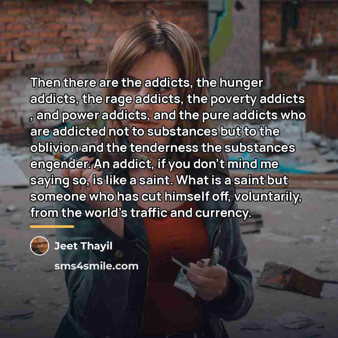 “Then there are the addicts, the hunger addicts, the rage…” quote by Jeet Thayil