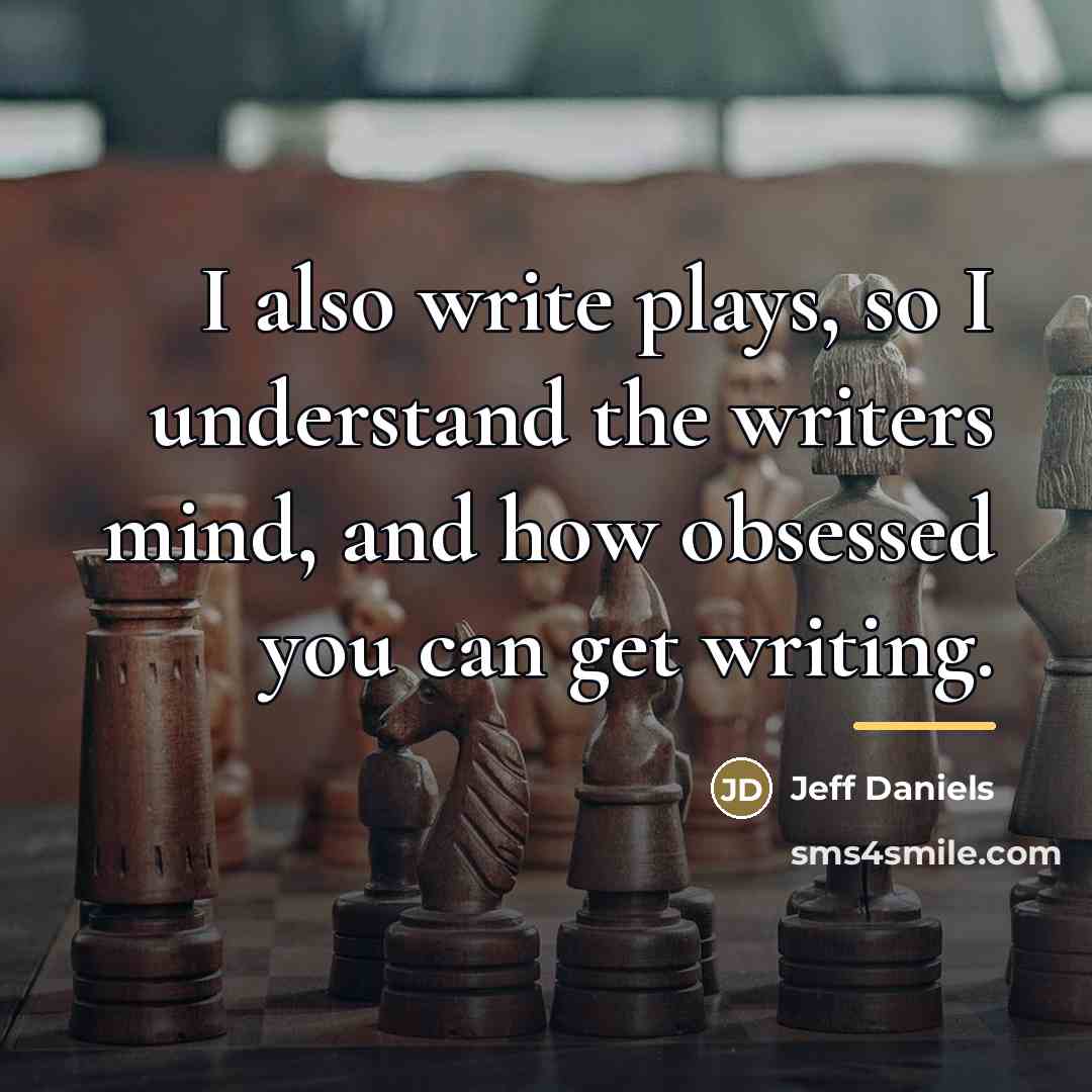 “I also write plays, so I understand the writers mind,…” quote by Jeff Daniels