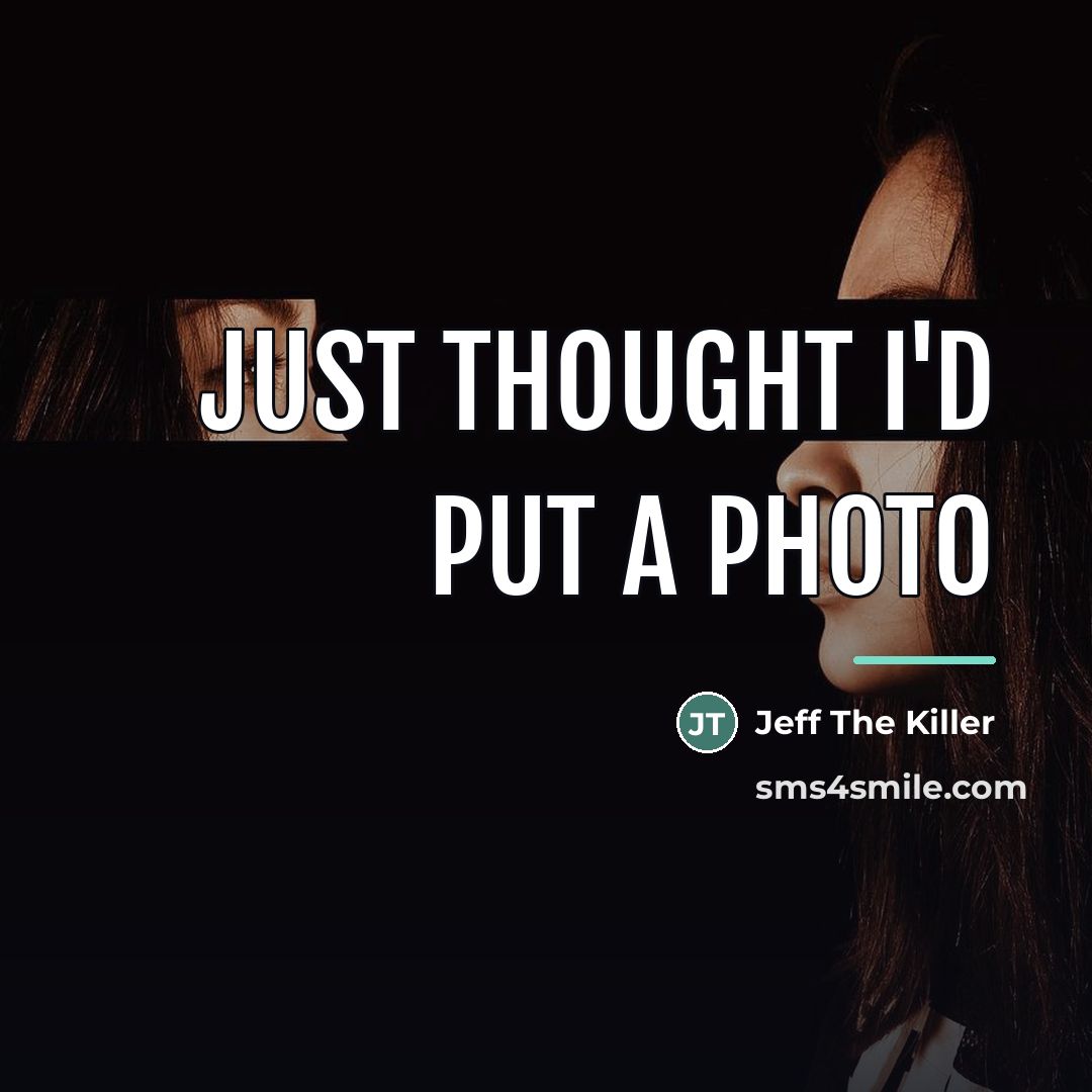 “Just thought I'd put a photo…” quote by Jeff The Killer
