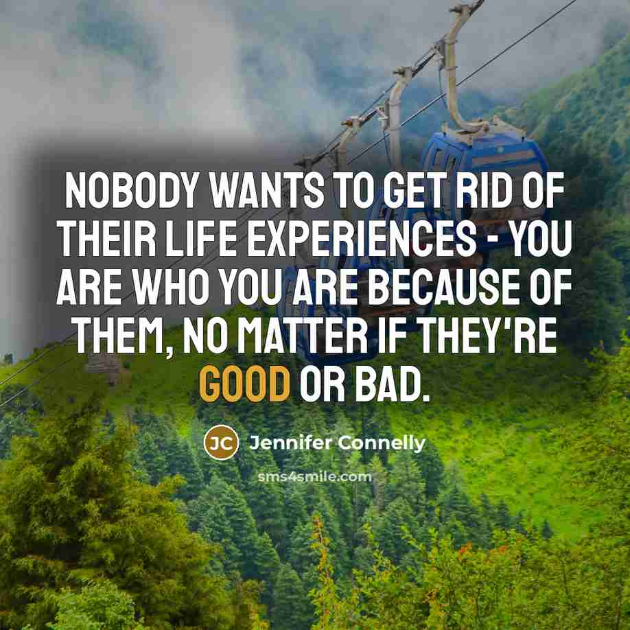 “Nobody wants to get rid of their life experiences -…” quote by Jennifer Connelly