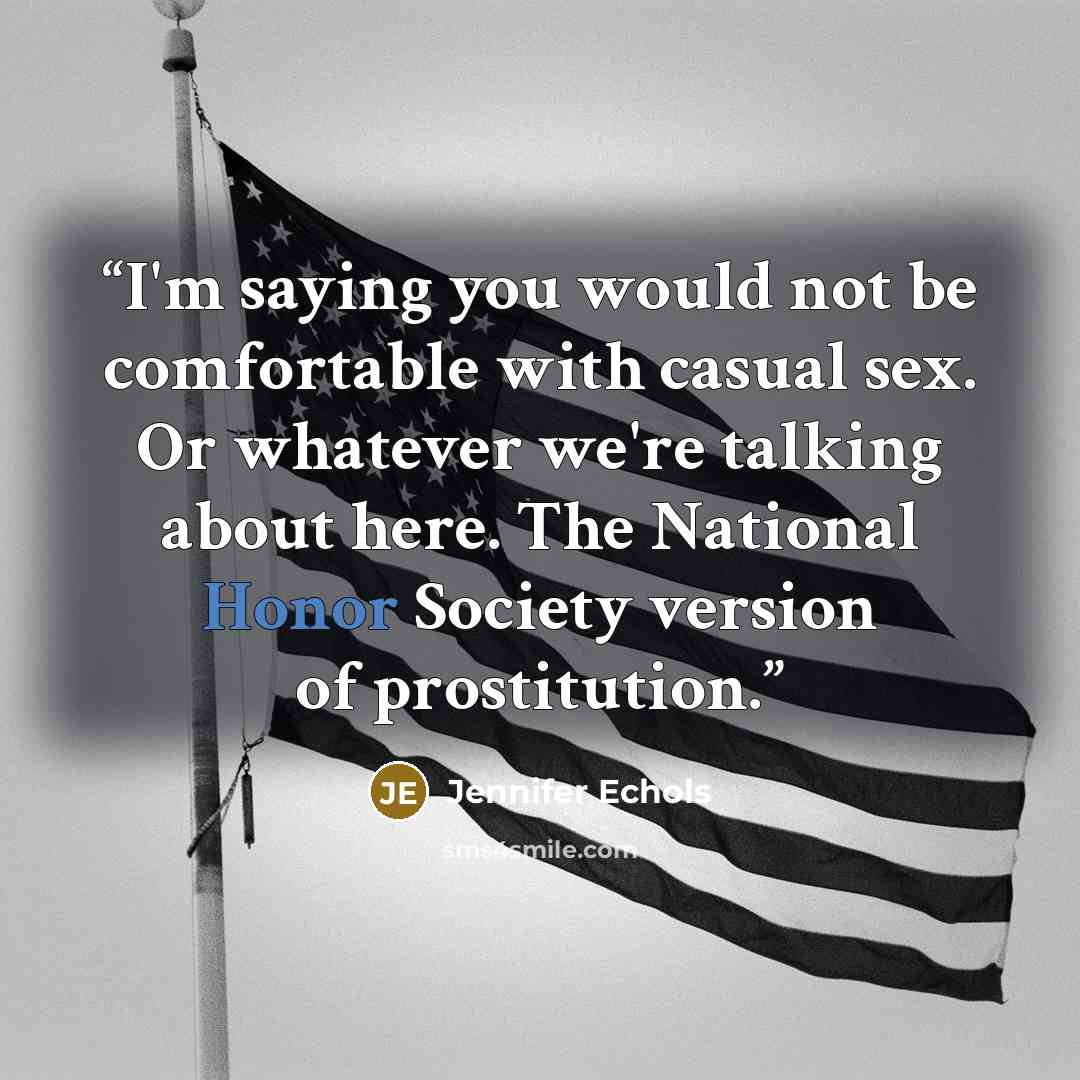 “I'm saying you would not be comfortable with casual sex. Or whatever we're talking about here. The National Honor Society version of prostitution.” quote by Jennifer Echols