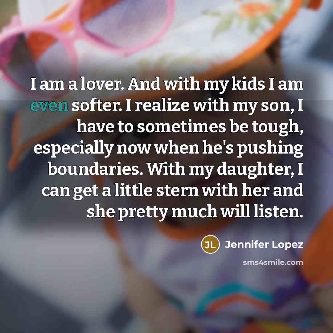 “I am a lover. And with my kids I am…” quote by Jennifer Lopez