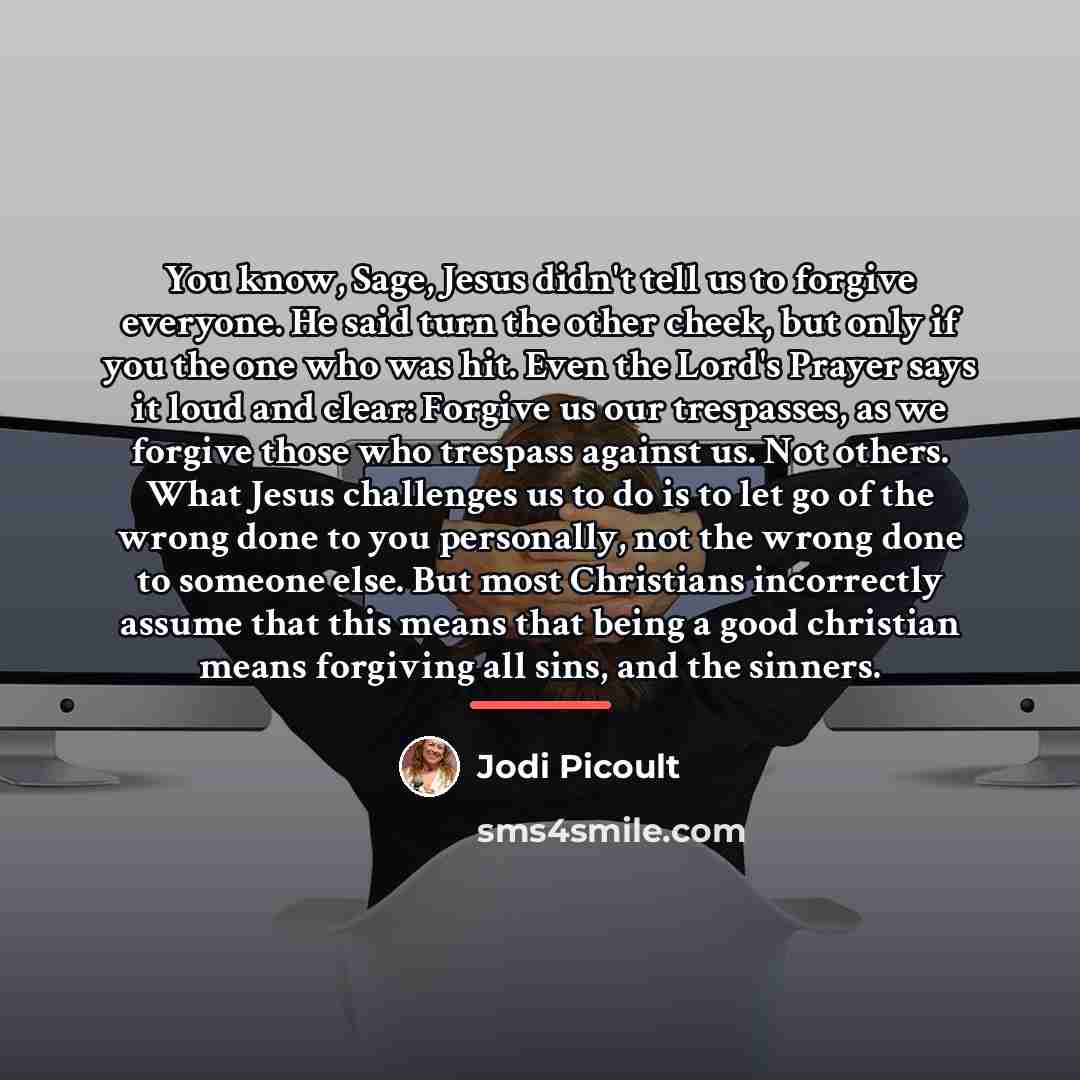 “You know, Sage, Jesus didn't tell us to forgive everyone.…” quote by Jodi Picoult
