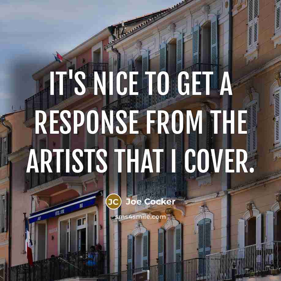 “It's nice to get a response from the artists that…” quote by Joe Cocker