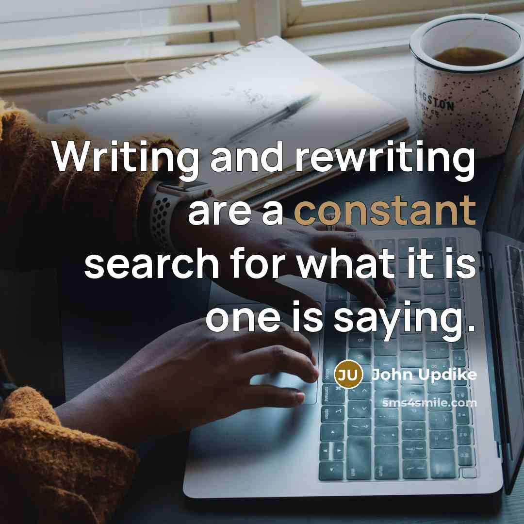 “Writing and rewriting are a constant search for what it…” quote by John Updike