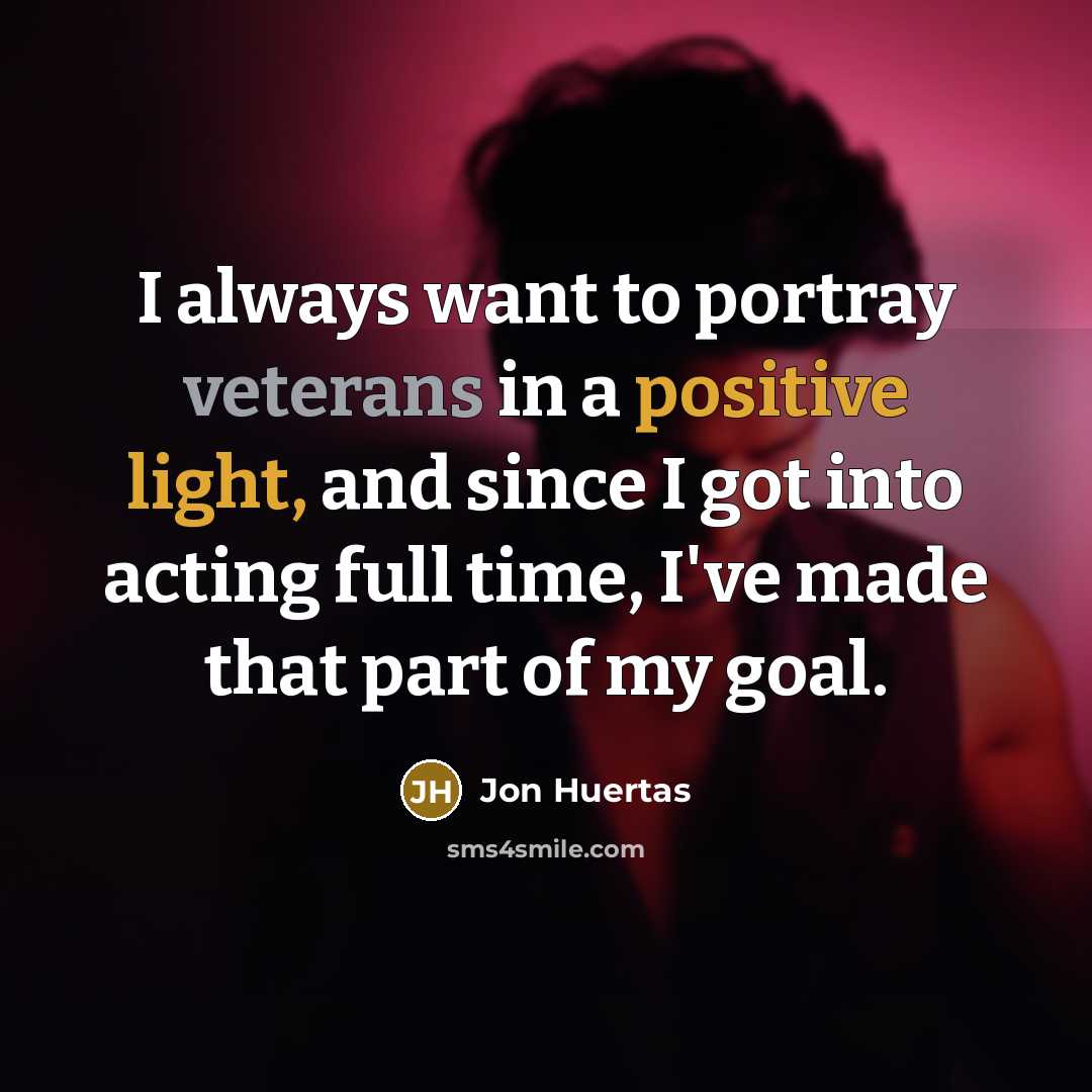 “I always want to portray veterans in a positive light,…” quote by Jon Huertas