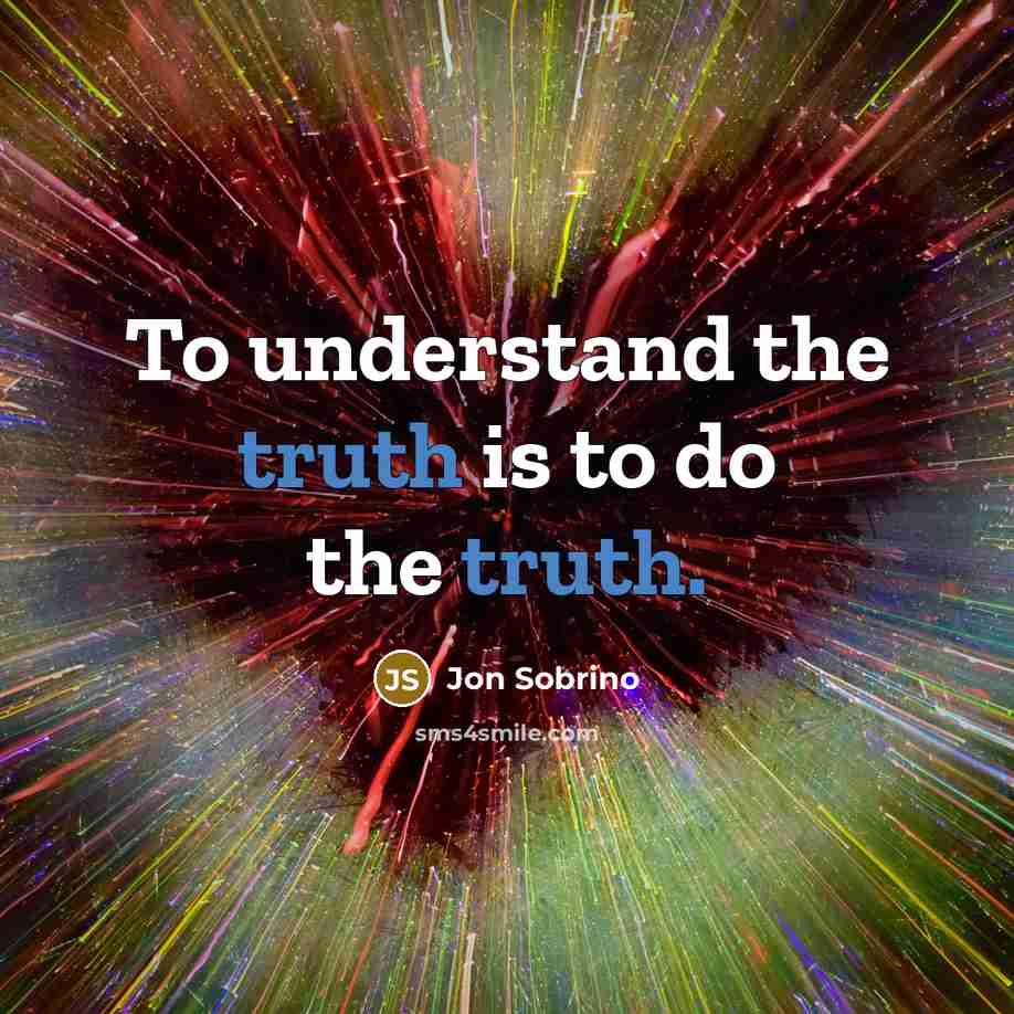 “To understand the truth is to do the truth.…” quote by Jon Sobrino
