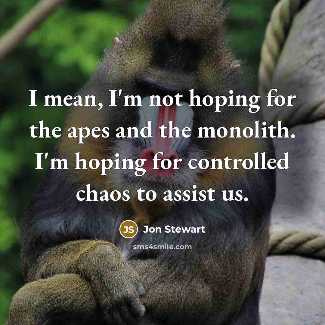 “I mean, I'm not hoping for the apes and the…” quote by Jon Stewart
