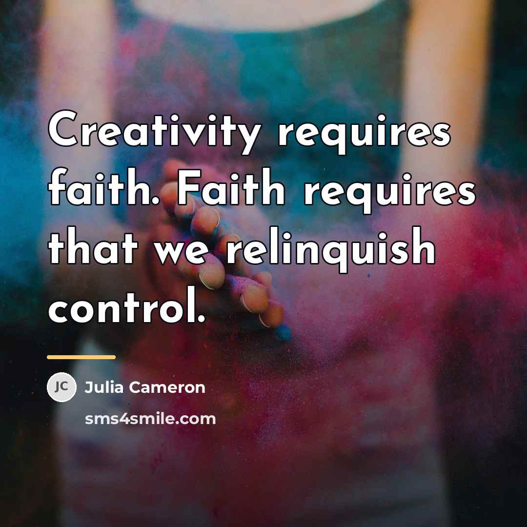 “Creativity requires faith. Faith requires that we relinquish control.…” quote by Julia Cameron