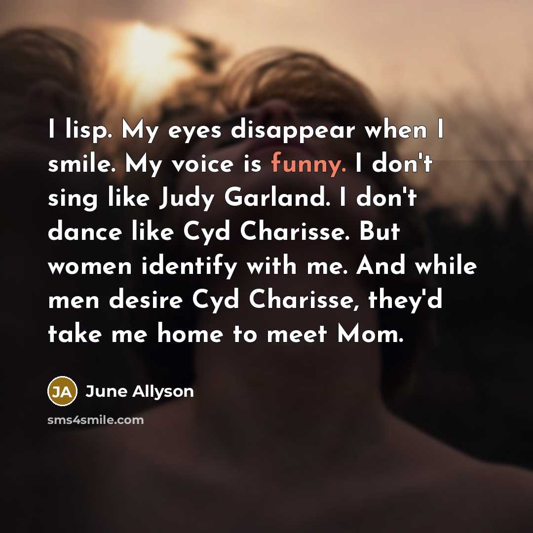 “I lisp. My eyes disappear when I smile. My voice…” quote by June Allyson