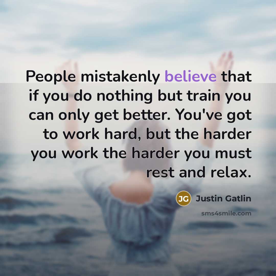 “People mistakenly believe that if you do nothing but train…” quote by Justin Gatlin