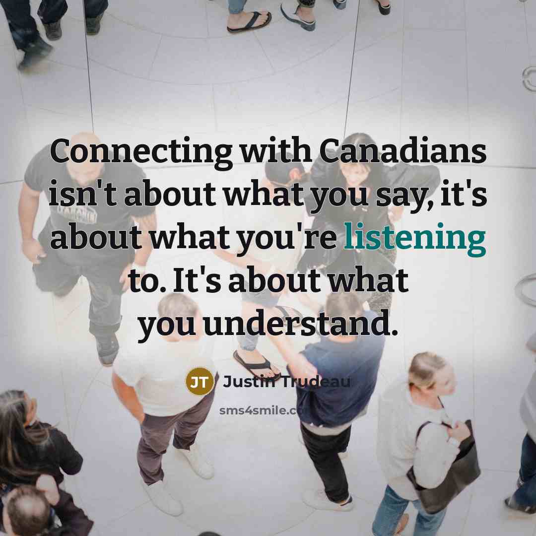 “Connecting with Canadians isn't about what you say, it's about…” quote by Justin Trudeau