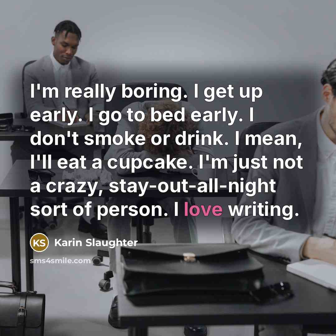 “I'm really boring. I get up early. I go to…” quote by Karin Slaughter