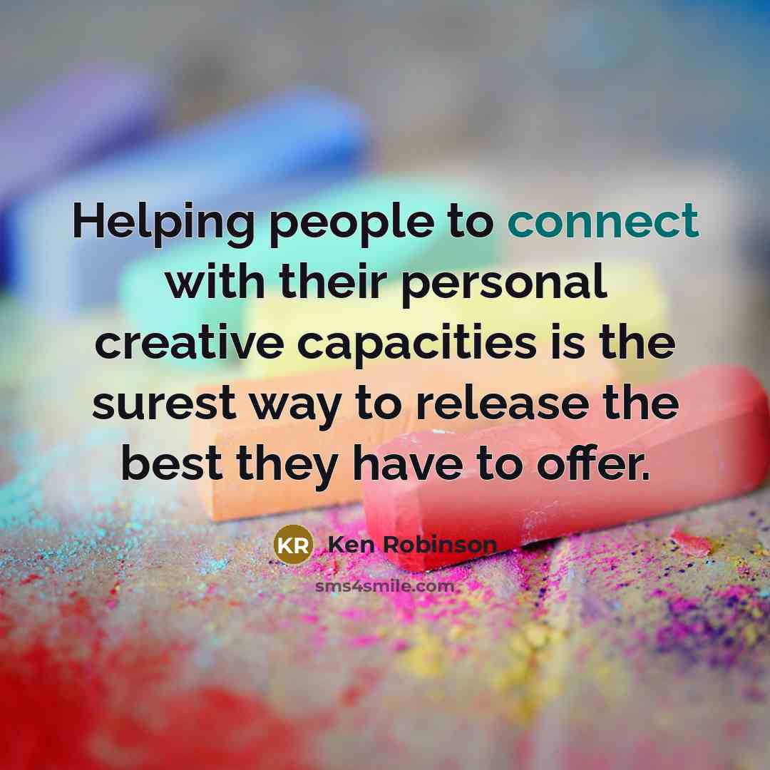 “Helping people to connect with their personal creative capacities is…” quote by Ken Robinson