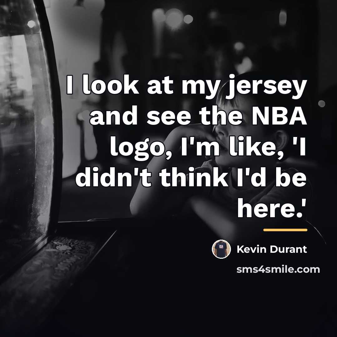 “I look at my jersey and see the NBA logo,…” quote by Kevin Durant