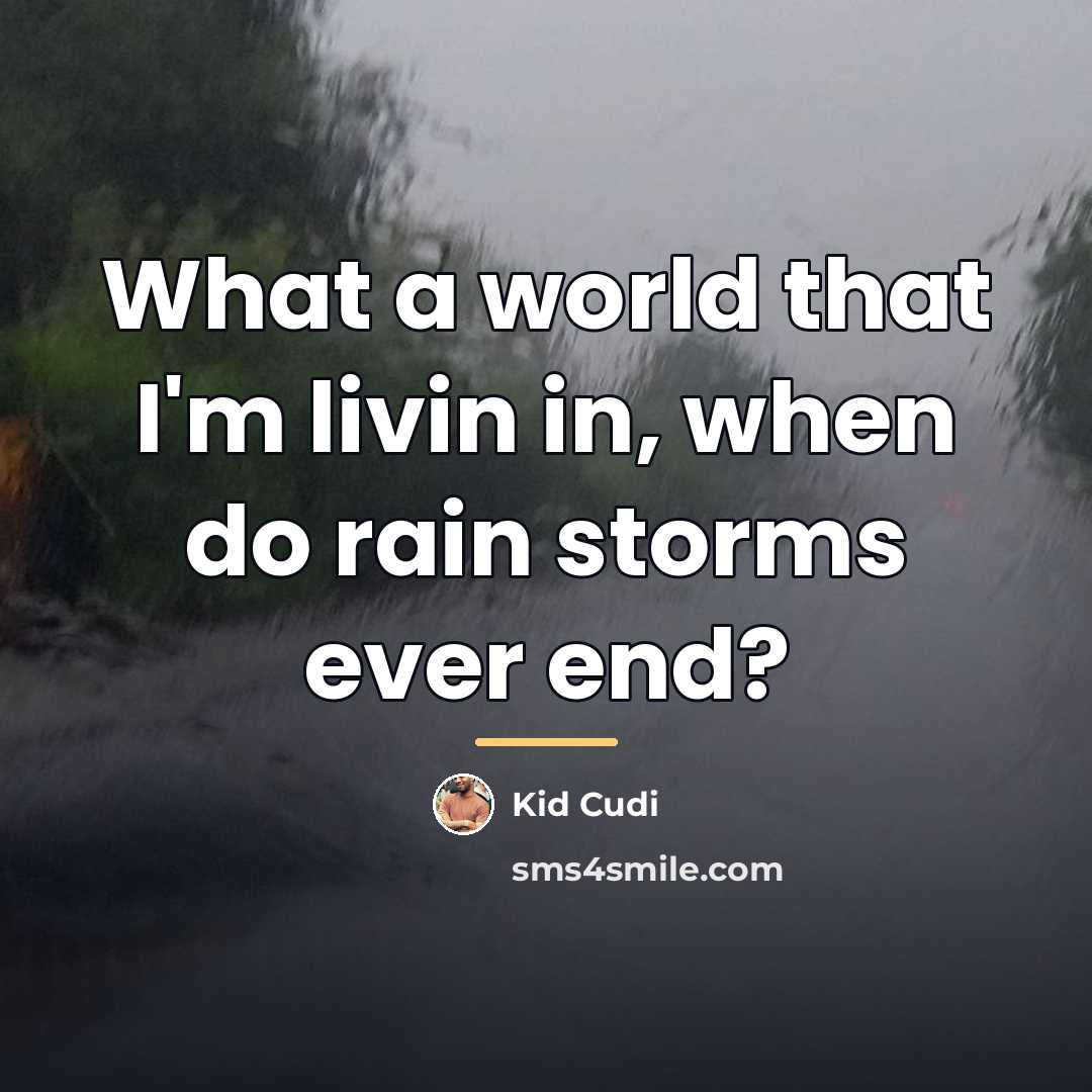 “What a world that I'm livin in, when do rain…” quote by Kid Cudi