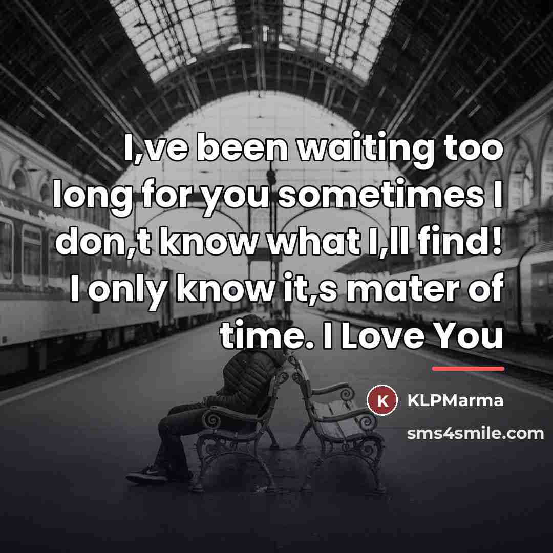 “I,ve been waiting too long for you sometimes I don,t…” quote by KLPMarma