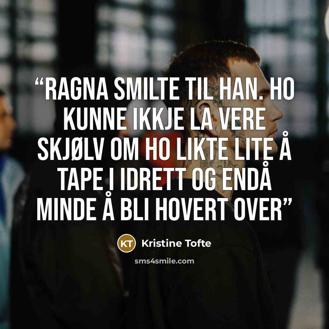 “Ragna smilte til han. Ho kunne ikkje la vere skjølv om ho likte lite å tape i idrett og endå minde å bli hovert over” quote by Kristine Tofte