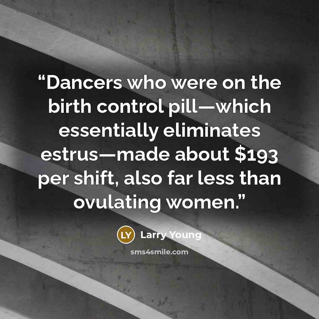“Dancers who were on the birth control pill—which essentially eliminates estrus—made about $193 per shift, also far less than ovulating women.” quote by Larry Young