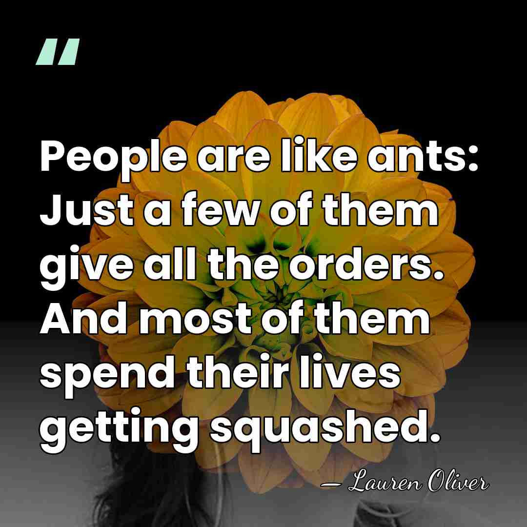 People are like ants: Just a few of them give all the&hellip; - Lauren Oliver