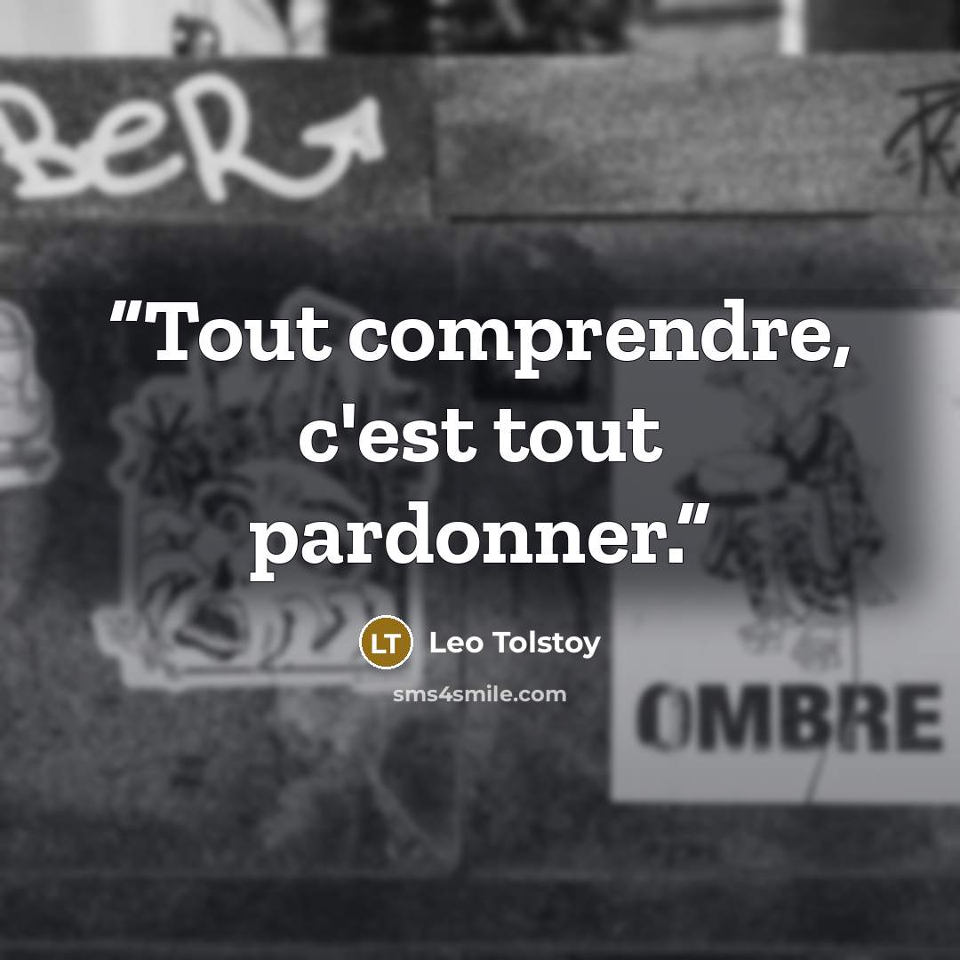 “Tout comprendre, c'est tout pardonner.” quote by Leo Tolstoy