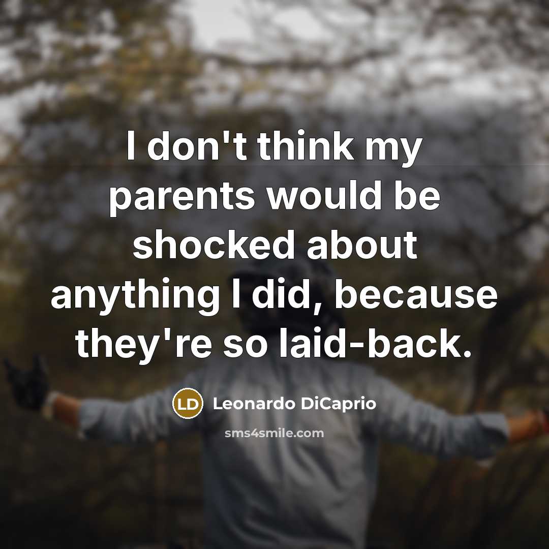 “I don't think my parents would be shocked about anything…” quote by Leonardo DiCaprio