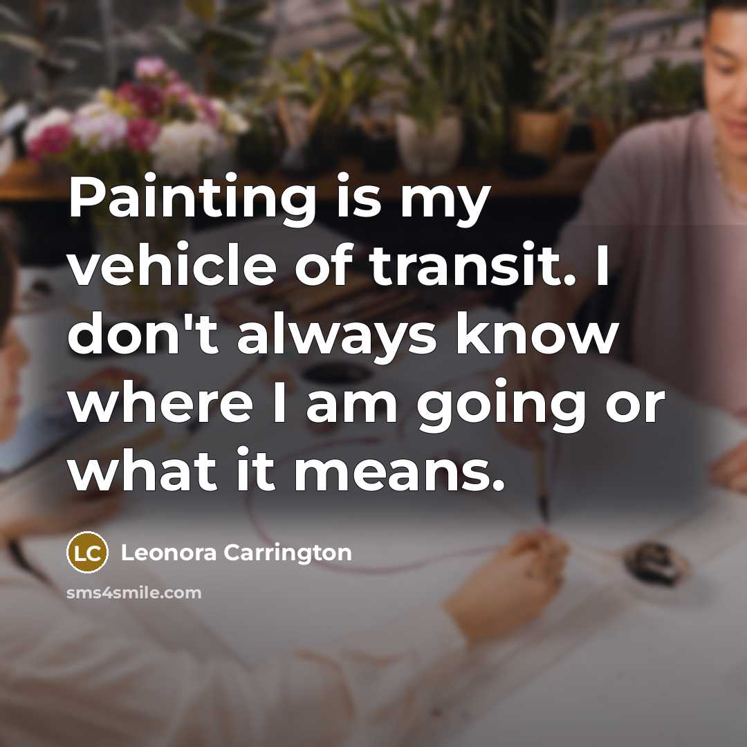 “Painting is my vehicle of transit. I don't always know…” quote by Leonora Carrington