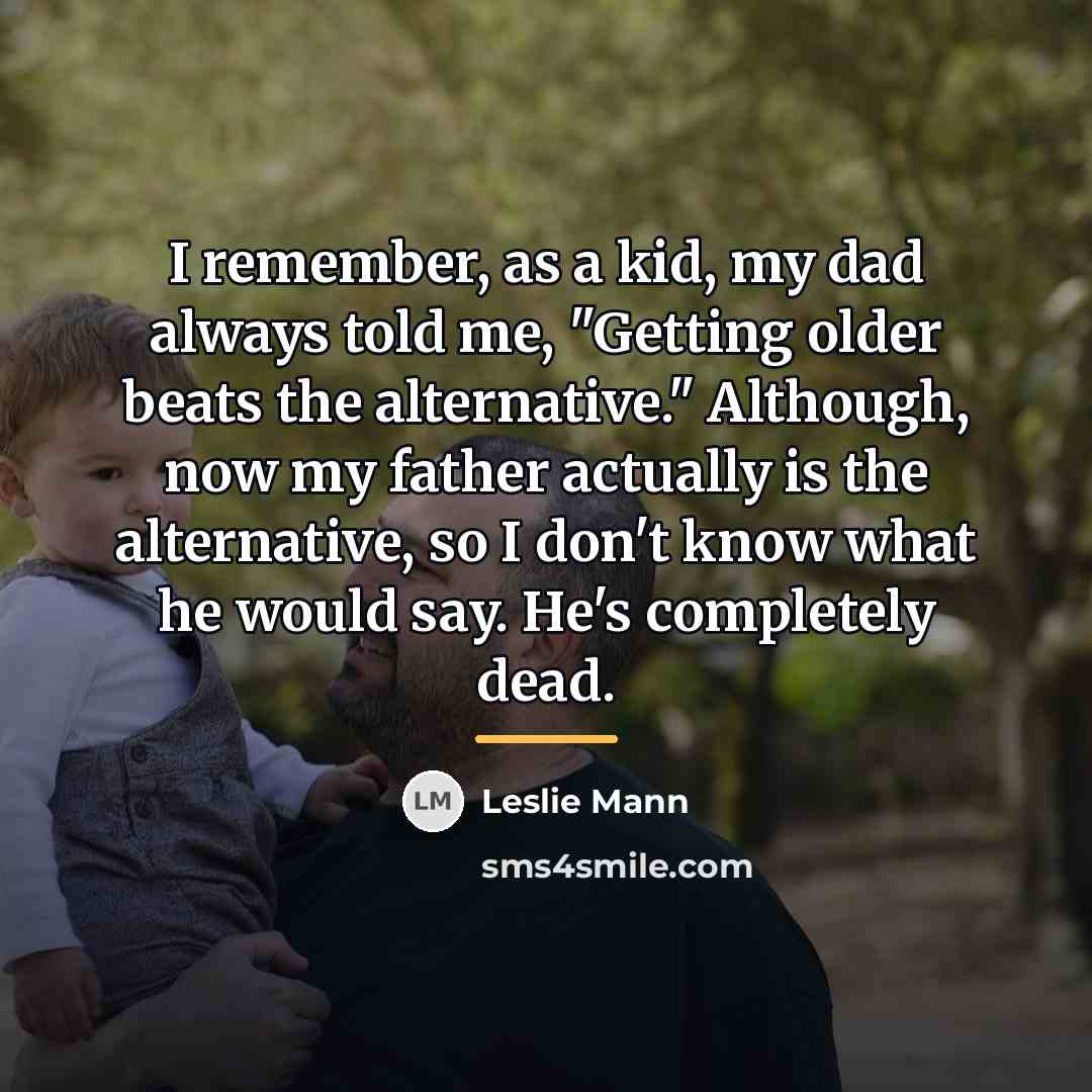 “I remember, as a kid, my dad always told me,…” quote by Leslie Mann