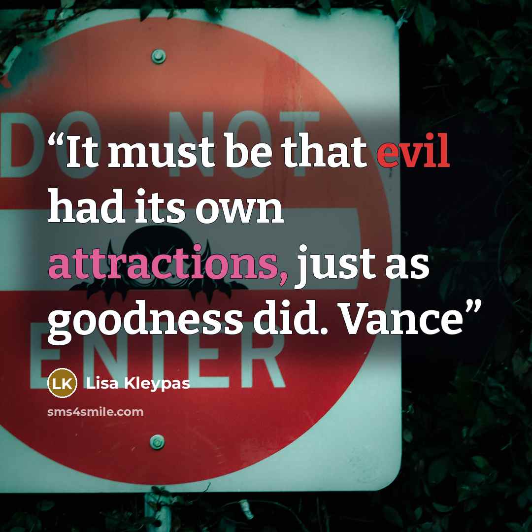 “It must be that evil had its own attractions, just as goodness did. Vance” quote by Lisa Kleypas