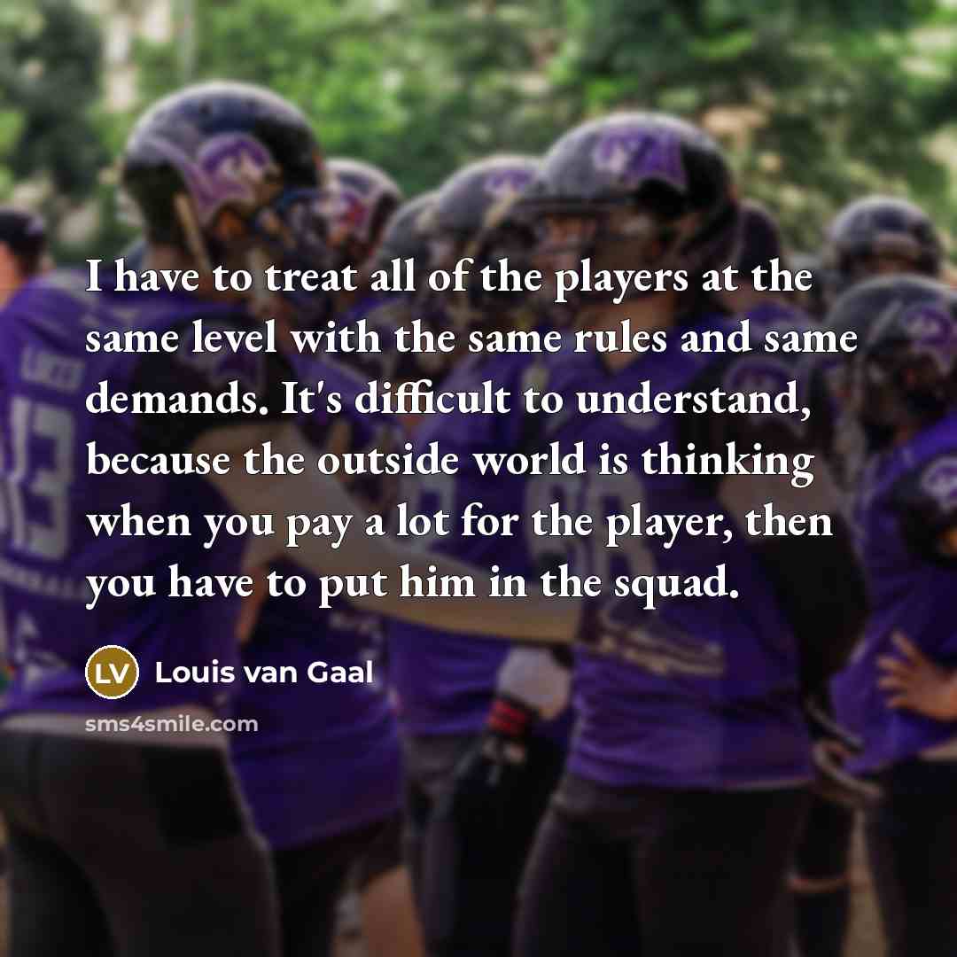 “I have to treat all of the players at the…” quote by Louis van Gaal