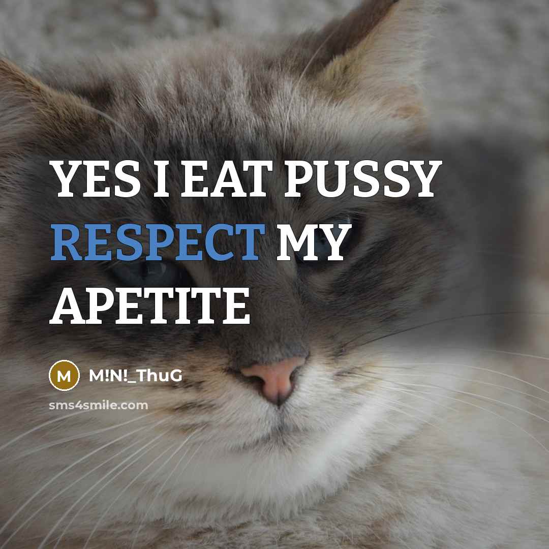“YES I EAT PUSSY RESPECT MY APETITE” quote by M!N!_ThuG