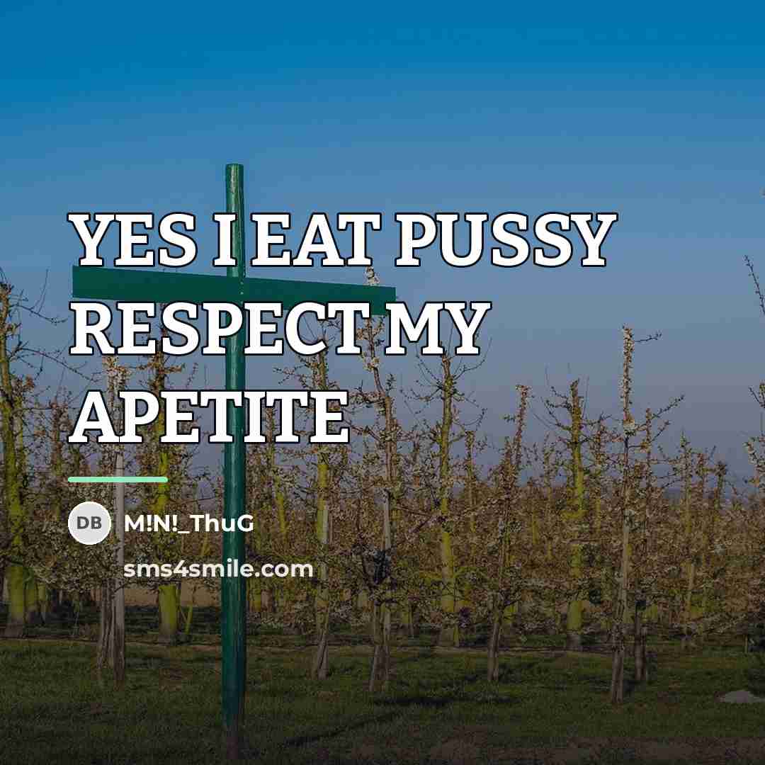 “YES I EAT PUSSY RESPECT MY APETITE…” quote by M!N!_ThuG
