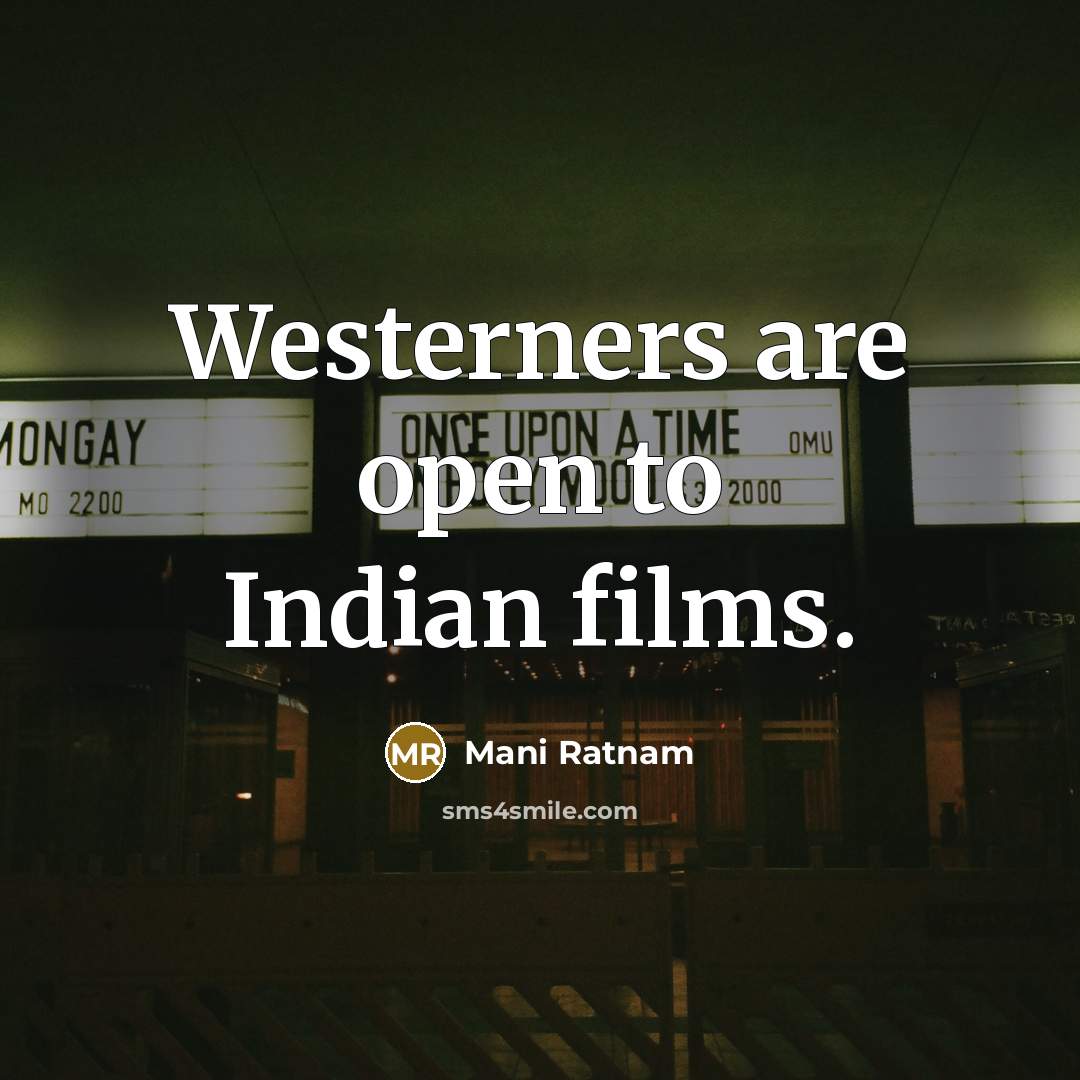 “Westerners are open to Indian films.…” quote by Mani Ratnam
