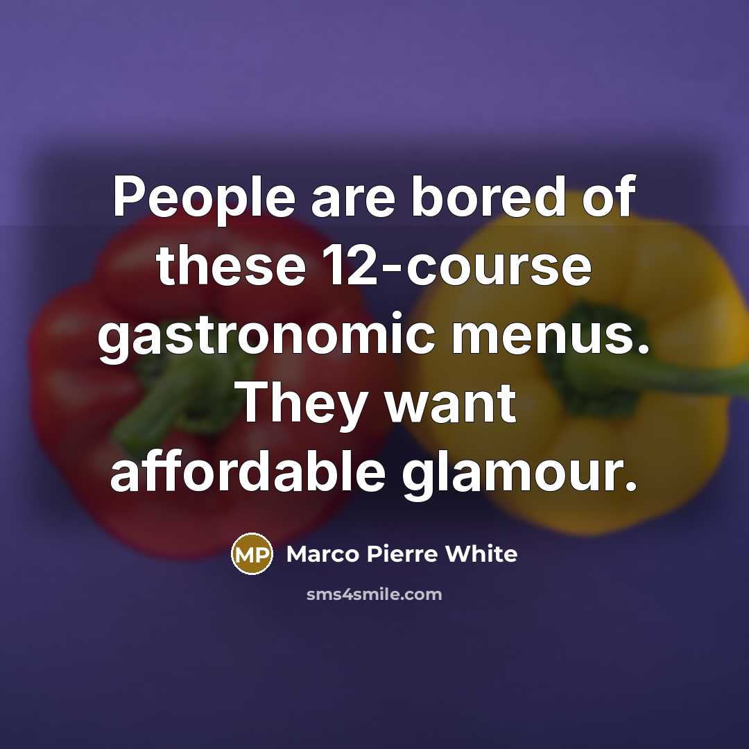 “People are bored of these 12-course gastronomic menus. They want…” quote by Marco Pierre White