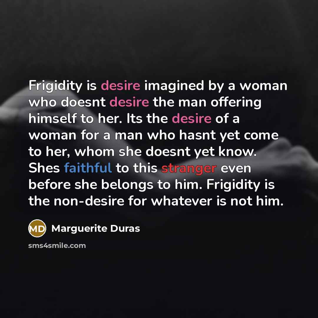 “Frigidity is desire imagined by a woman who doesnt desire…” quote by Marguerite Duras