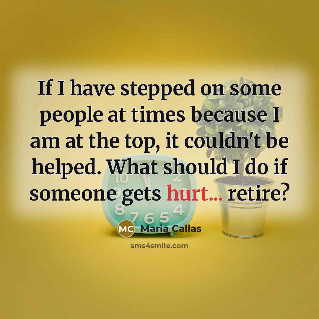 “If I have stepped on some people at times because…” quote by Maria Callas