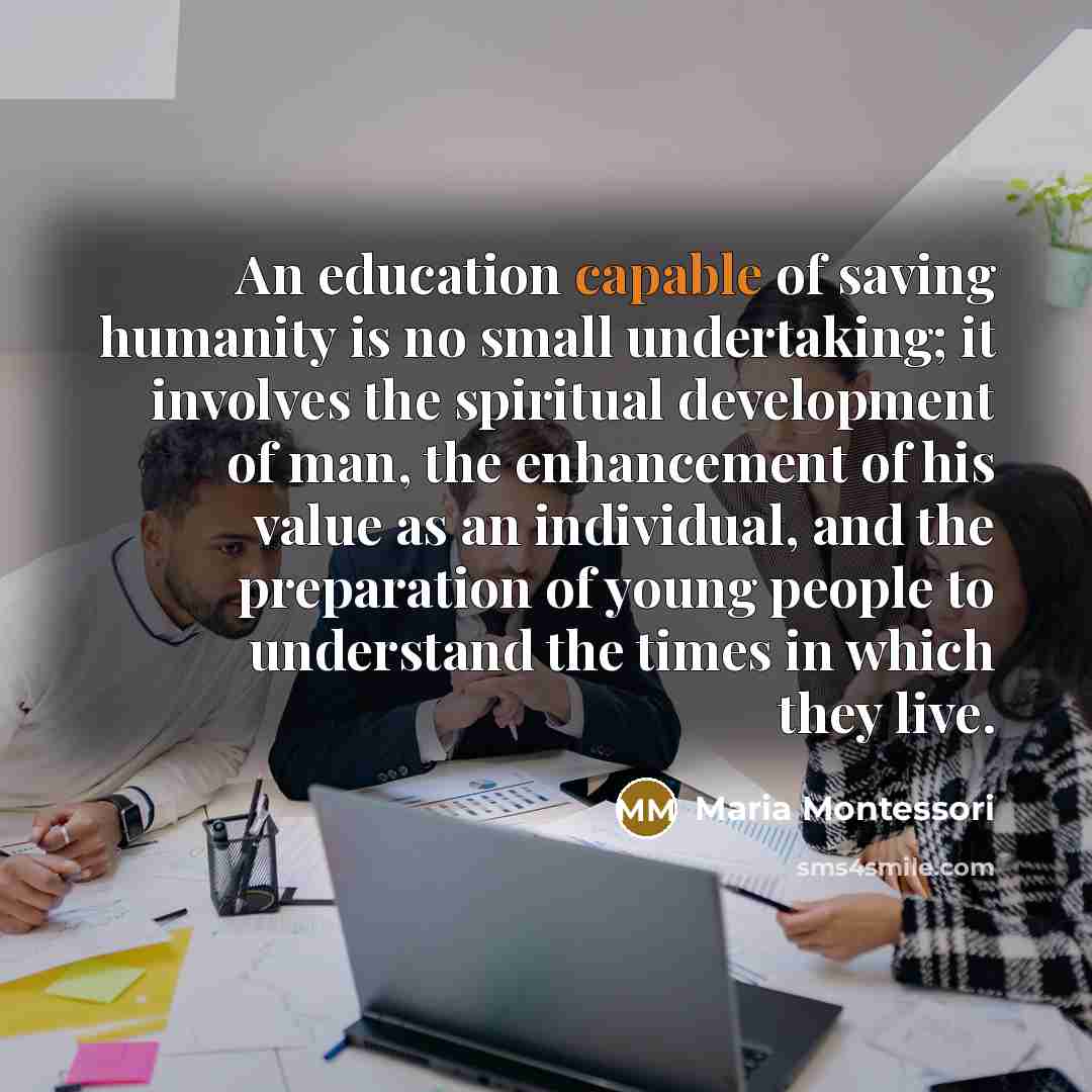 “An education capable of saving humanity is no small undertaking;…” quote by Maria Montessori