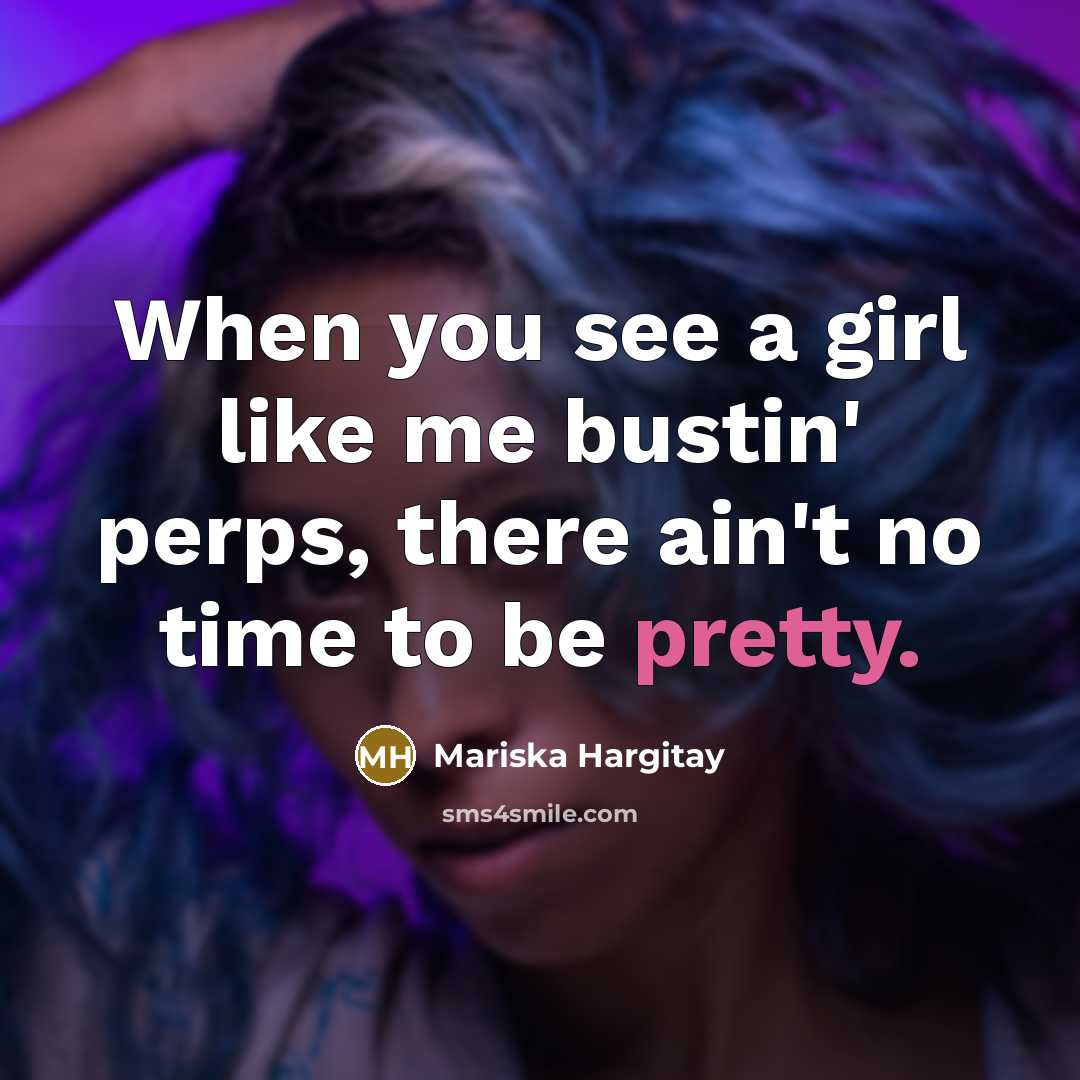“When you see a girl like me bustin' perps, there…” quote by Mariska Hargitay