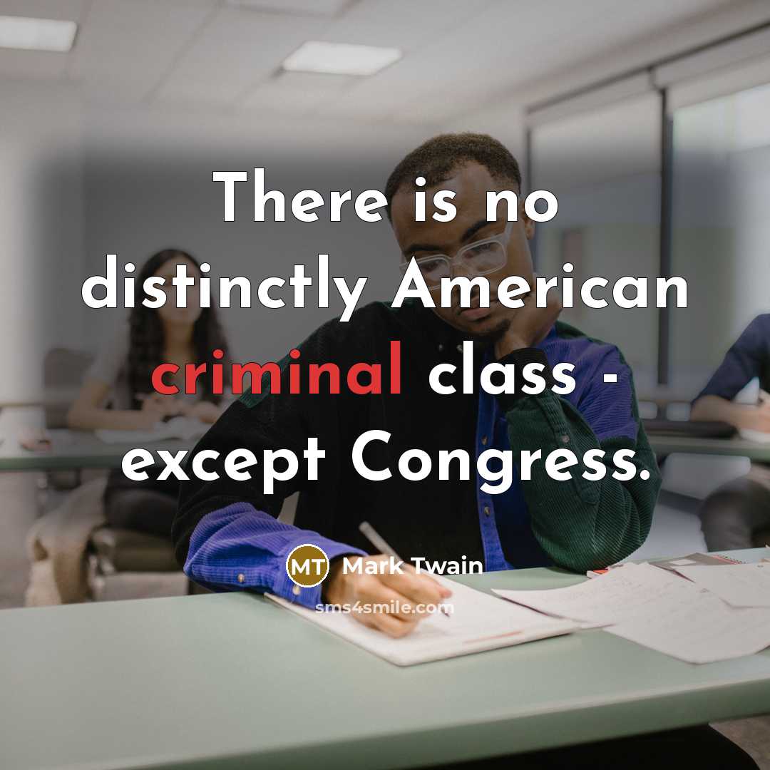 “There is no distinctly American criminal class - except Congress.…” quote by Mark Twain