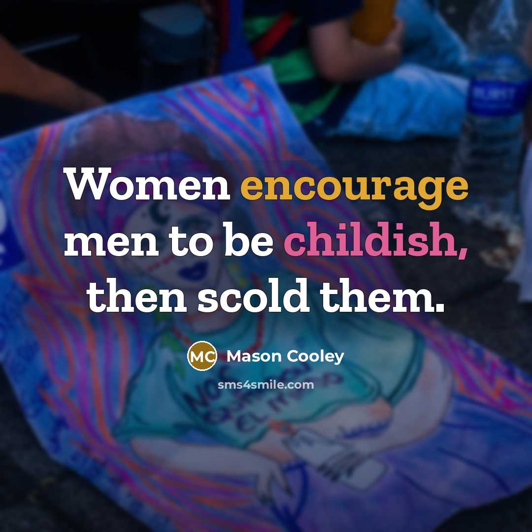 “Women encourage men to be childish, then scold them.” quote by Mason Cooley