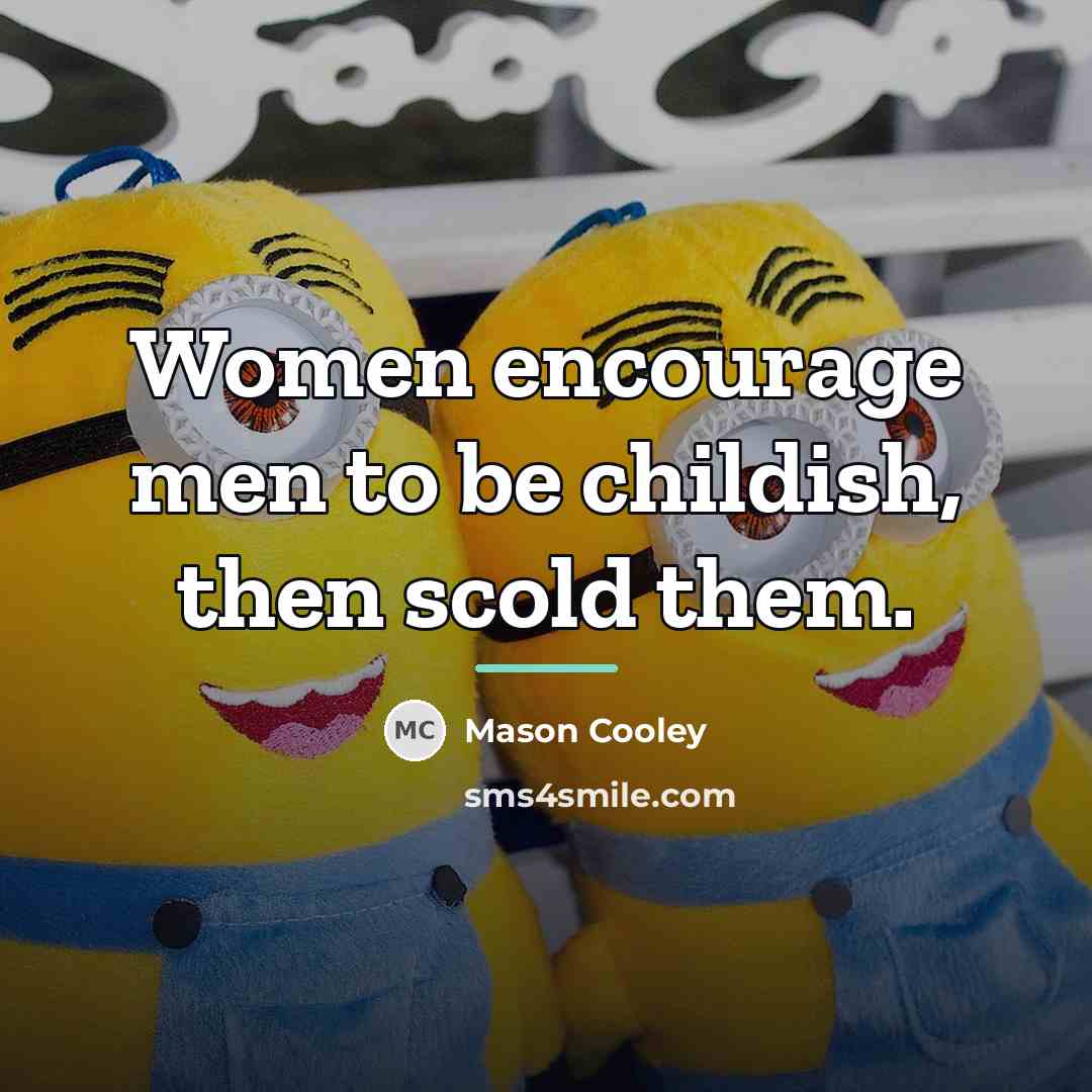 “Women encourage men to be childish, then scold them.…” quote by Mason Cooley