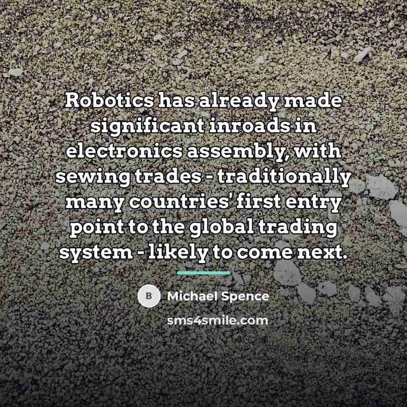 “Robotics has already made significant inroads in electronics assembly, with…” quote by Michael Spence