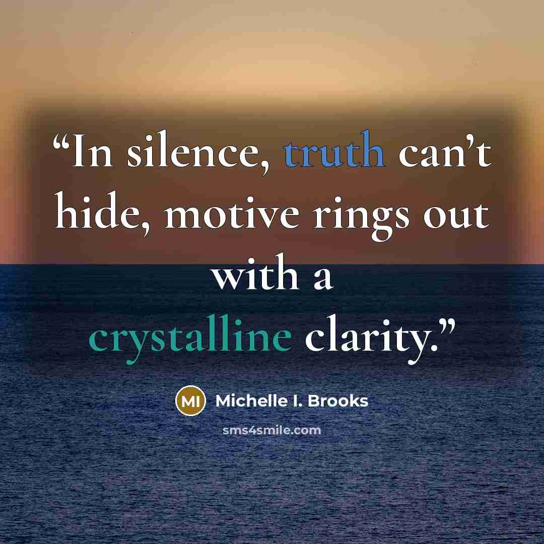 “In silence, truth can’t hide, motive rings out with a crystalline clarity.” quote by Michelle I. Brooks