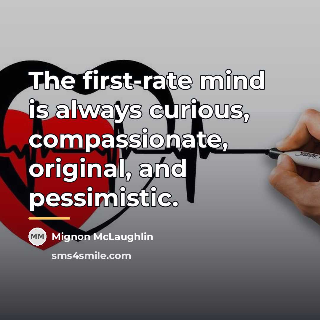 “The first-rate mind is always curious, compassionate, original, and pessimistic.…” quote by Mignon McLaughlin