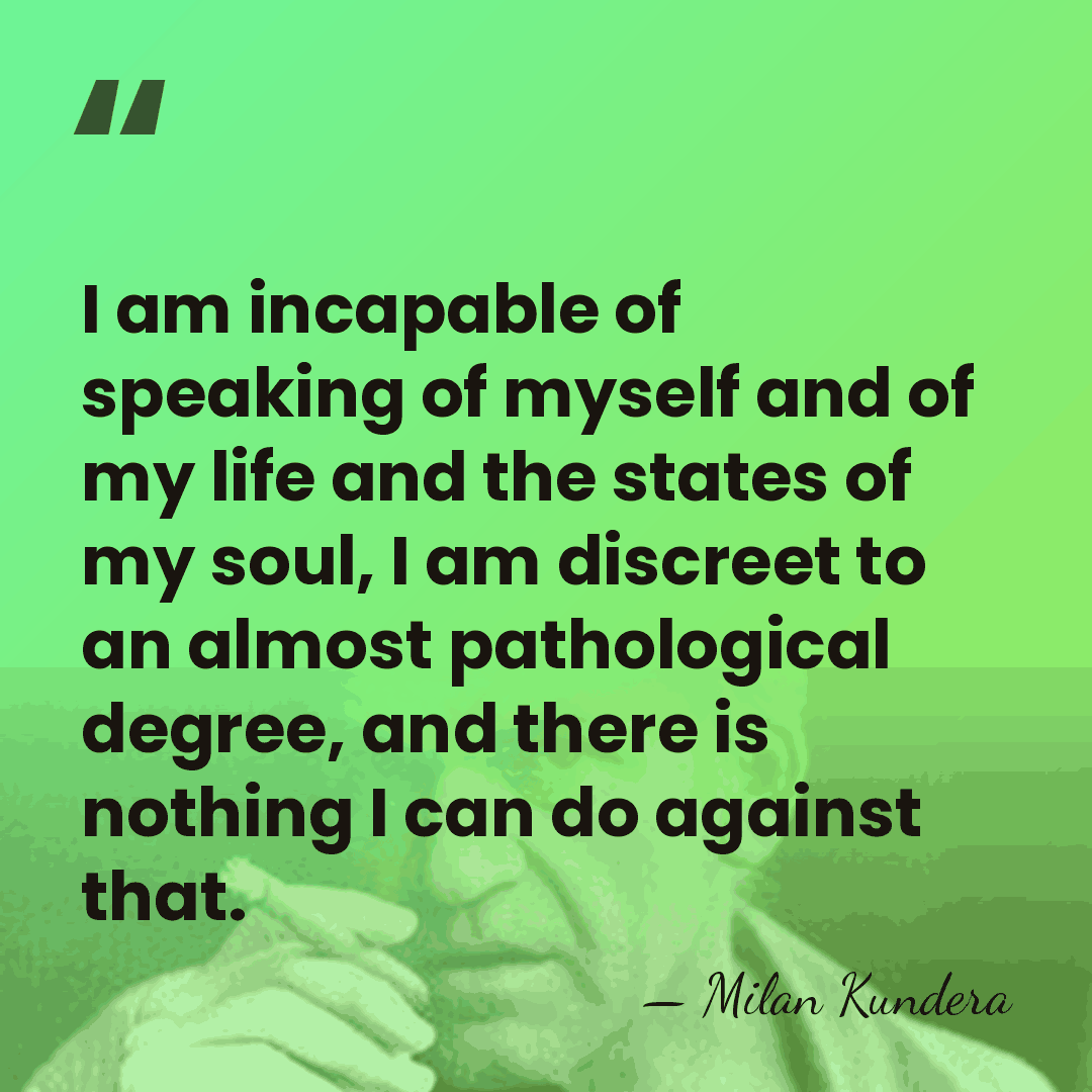 I am incapable of speaking of myself and of my life and&hellip; - Milan Kundera
